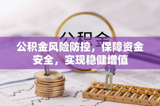 湛江公积金风险防控，保障资金安全，实现稳健增值