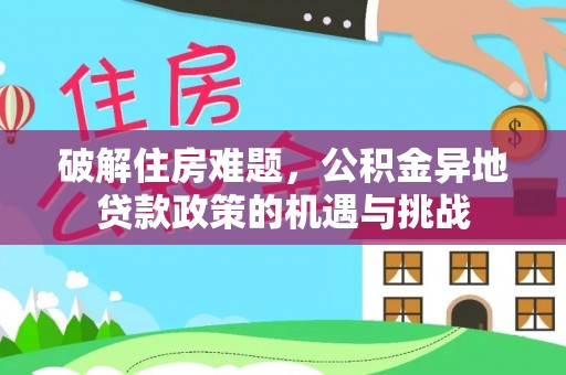 湛江破解住房难题，公积金异地贷款政策的机遇与挑战