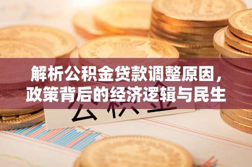 湛江解析公积金贷款调整原因，政策背后的经济逻辑与民生影响