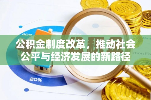 湛江公积金制度改革，推动社会公平与经济发展的新路径