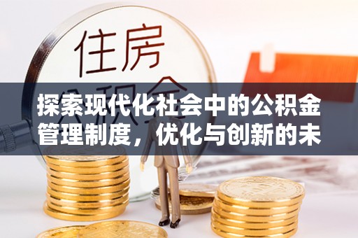 湛江探索现代化社会中的公积金管理制度，优化与创新的未来方向