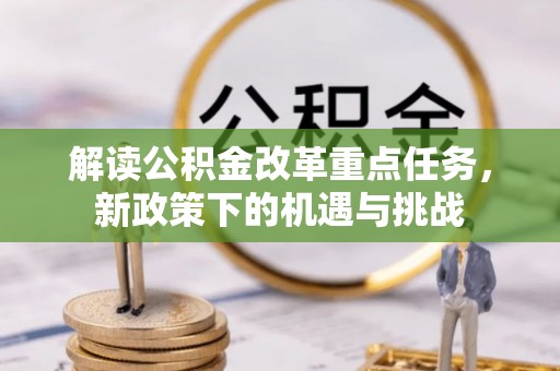 湛江解读公积金改革重点任务，新政策下的机遇与挑战