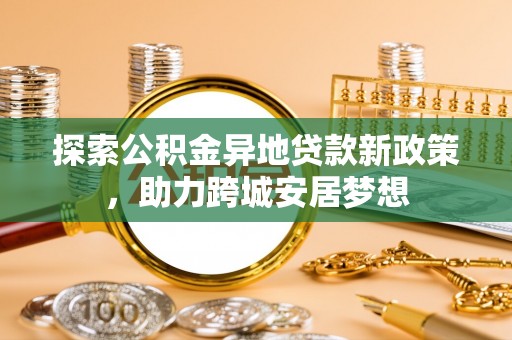 湛江探索公积金异地贷款新政策，助力跨城安居梦想