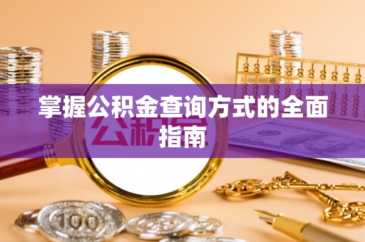 湛江掌握公积金查询方式的全面指南