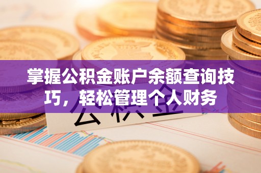 湛江掌握公积金账户余额查询技巧，轻松管理个人财务