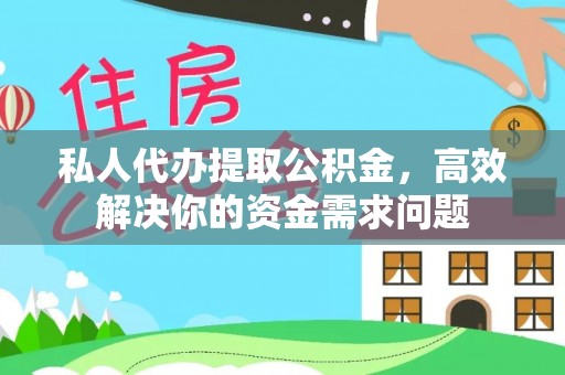湛江私人代办提取公积金，高效解决你的资金需求问题