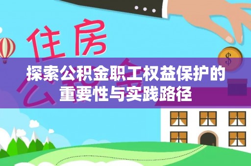 湛江探索公积金职工权益保护的重要性与实践路径