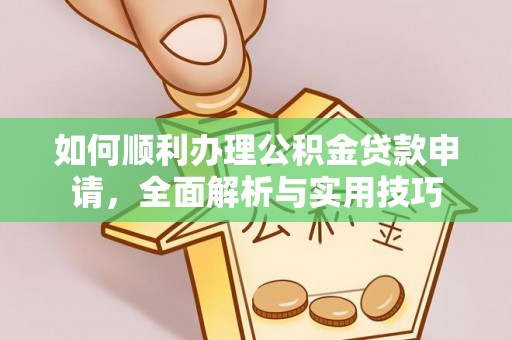 湛江如何顺利办理公积金贷款申请，全面解析与实用技巧