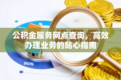 湛江公积金服务网点查询，高效办理业务的贴心指南