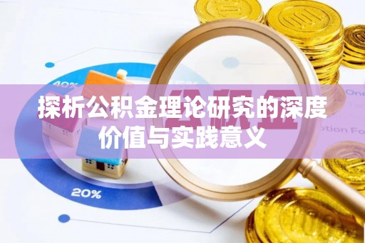 湛江探析公积金理论研究的深度价值与实践意义