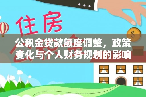 湛江公积金贷款额度调整，政策变化与个人财务规划的影响