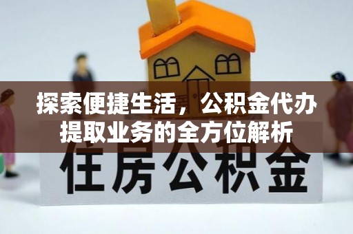 湛江探索便捷生活，公积金代办提取业务的全方位解析