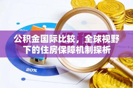 湛江公积金国际比较，全球视野下的住房保障机制探析