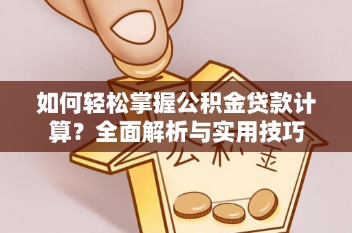 湛江如何轻松掌握公积金贷款计算？全面解析与实用技巧