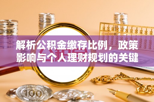 湛江解析公积金缴存比例，政策影响与个人理财规划的关键