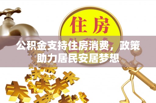 湛江公积金支持住房消费，政策助力居民安居梦想