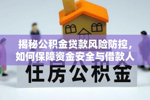 湛江揭秘公积金贷款风险防控，如何保障资金安全与借款人权益