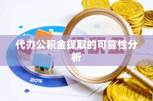 湛江代办公积金提取的可靠性分析