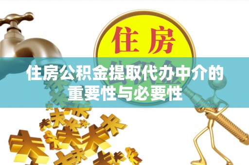 湛江住房公积金提取代办中介的重要性与必要性