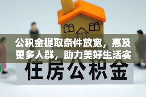湛江公积金提取条件放宽，惠及更多人群，助力美好生活实现