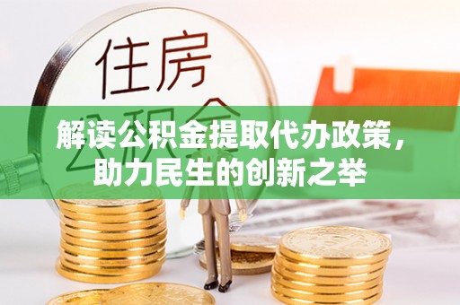 湛江解读公积金提取代办政策，助力民生的创新之举