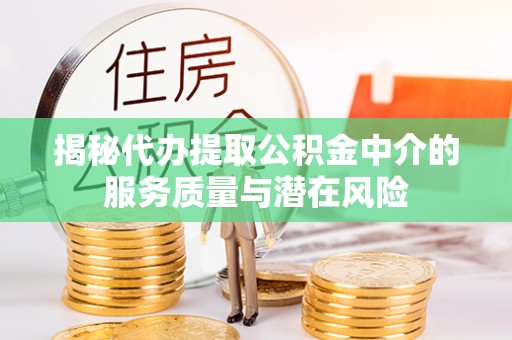 湛江揭秘代办提取公积金中介的服务质量与潜在风险