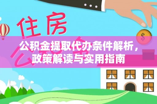 湛江公积金提取代办条件解析，政策解读与实用指南