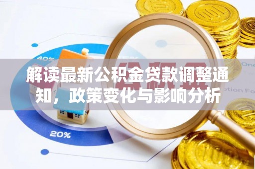 湛江解读最新公积金贷款调整通知，政策变化与影响分析