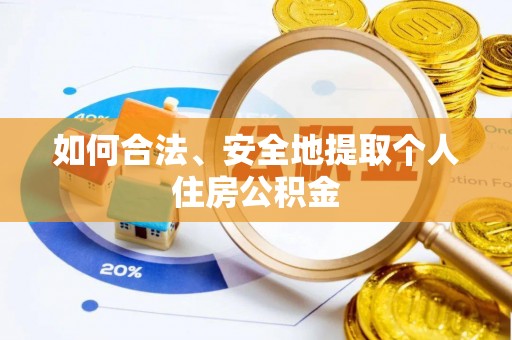 湛江如何合法、安全地提取个人住房公积金