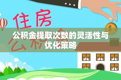 湛江公积金提取次数的灵活性与优化策略