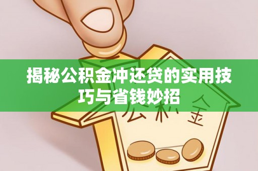 湛江揭秘公积金冲还贷的实用技巧与省钱妙招