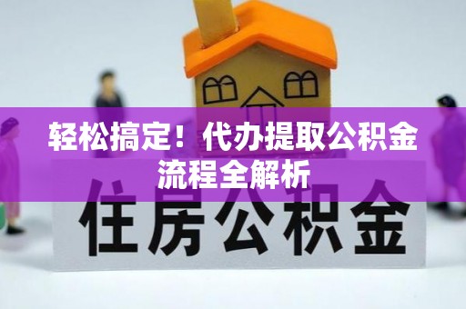 湛江轻松搞定！代办提取公积金流程全解析