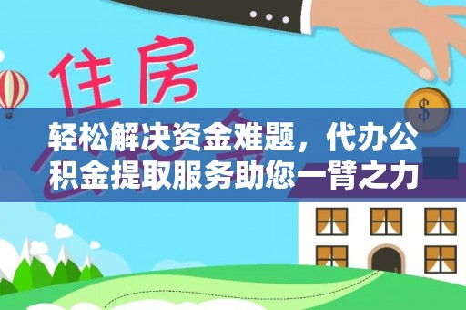 湛江轻松解决资金难题，代办公积金提取服务助您一臂之力