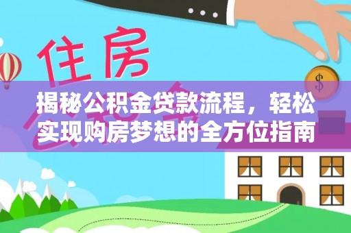 湛江揭秘公积金贷款流程，轻松实现购房梦想的全方位指南