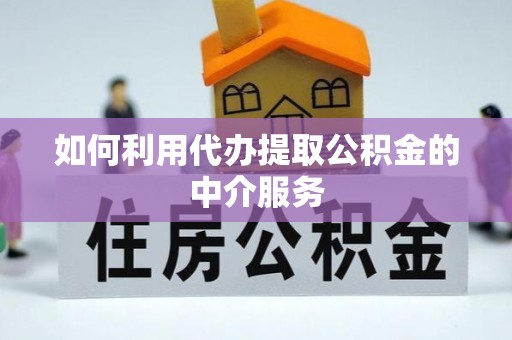 湛江如何利用代办提取公积金的中介服务
