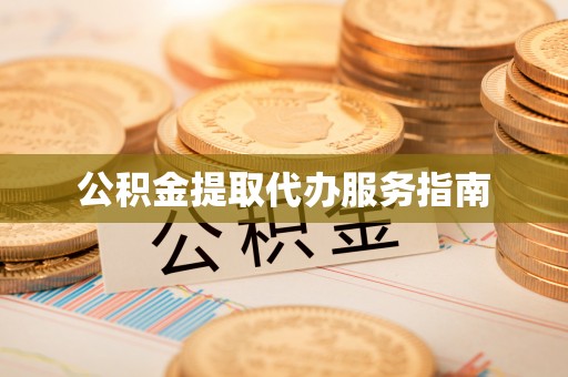 湛江公积金提取代办服务指南
