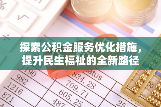 湛江探索公积金服务优化措施，提升民生福祉的全新路径