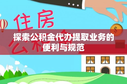 湛江探索公积金代办提取业务的便利与规范